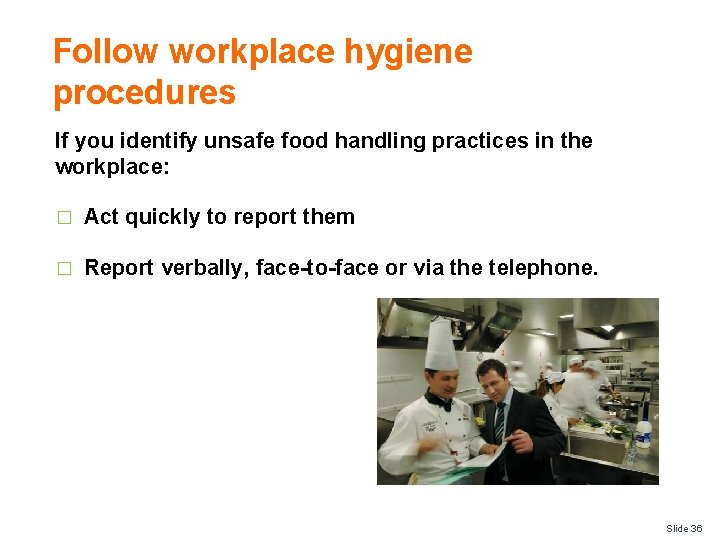Follow workplace hygiene procedures If you identify unsafe food handling practices in the workplace: