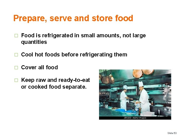 Prepare, serve and store food � Food is refrigerated in small amounts, not large