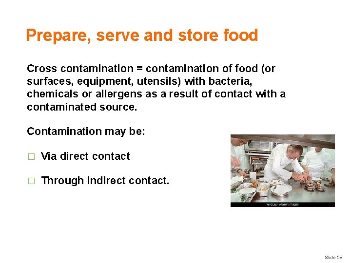 Prepare, serve and store food Cross contamination = contamination of food (or surfaces, equipment,