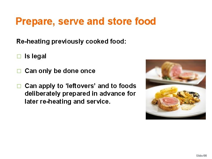 Prepare, serve and store food Re-heating previously cooked food: � Is legal � Can