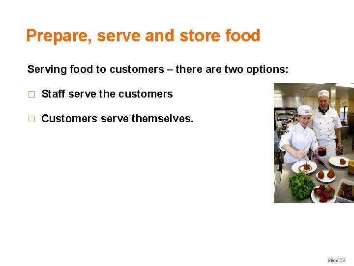 Prepare, serve and store food Serving food to customers – there are two options: