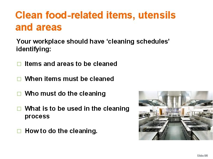 Clean food-related items, utensils and areas Your workplace should have ‘cleaning schedules’ identifying: �