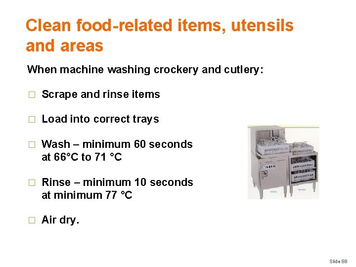 Clean food-related items, utensils and areas When machine washing crockery and cutlery: � Scrape