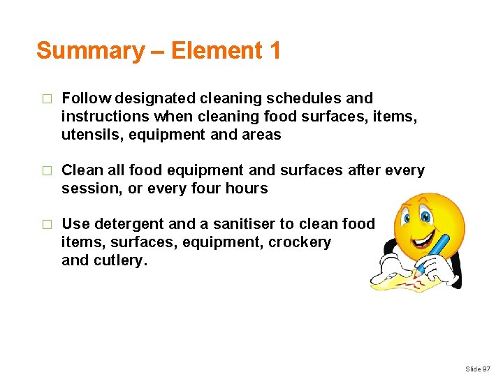 Summary – Element 1 � Follow designated cleaning schedules and instructions when cleaning food