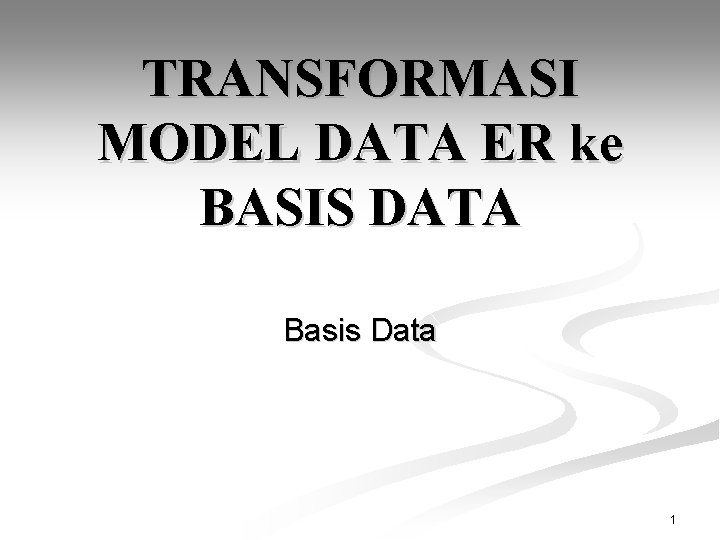 TRANSFORMASI MODEL DATA ER ke BASIS DATA Basis Data 1 