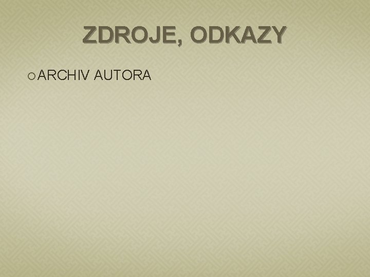 ZDROJE, ODKAZY ARCHIV AUTORA 