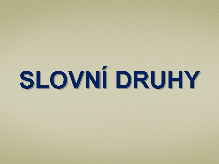 SLOVNÍ DRUHY 