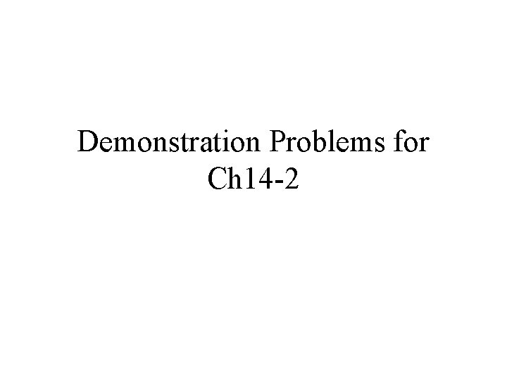 Demonstration Problems for Ch 14 -2 Demonstration Problems for Ch 14 -2