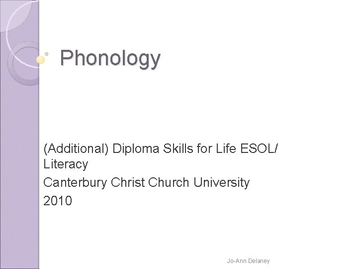 Phonology (Additional) Diploma Skills for Life ESOL/ Literacy Canterbury Christ Church University 2010 Jo-Ann