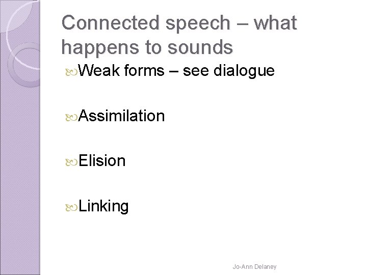 Connected speech – what happens to sounds Weak forms – see dialogue Assimilation Elision