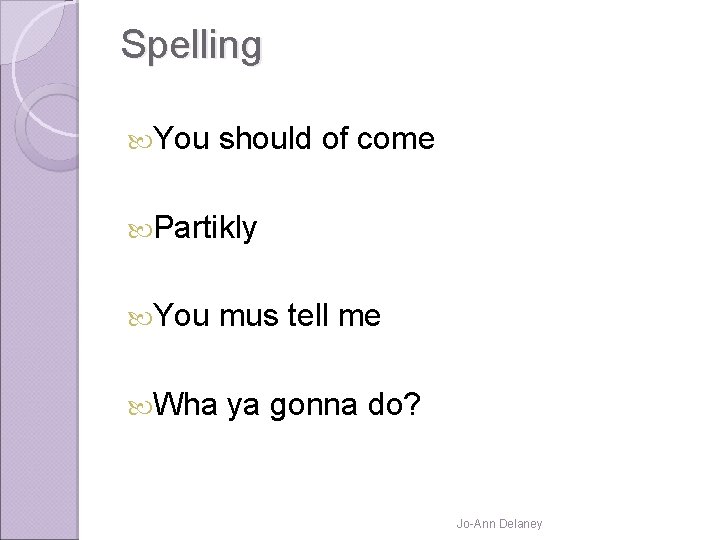 Spelling You should of come Partikly You mus tell me Wha ya gonna do?