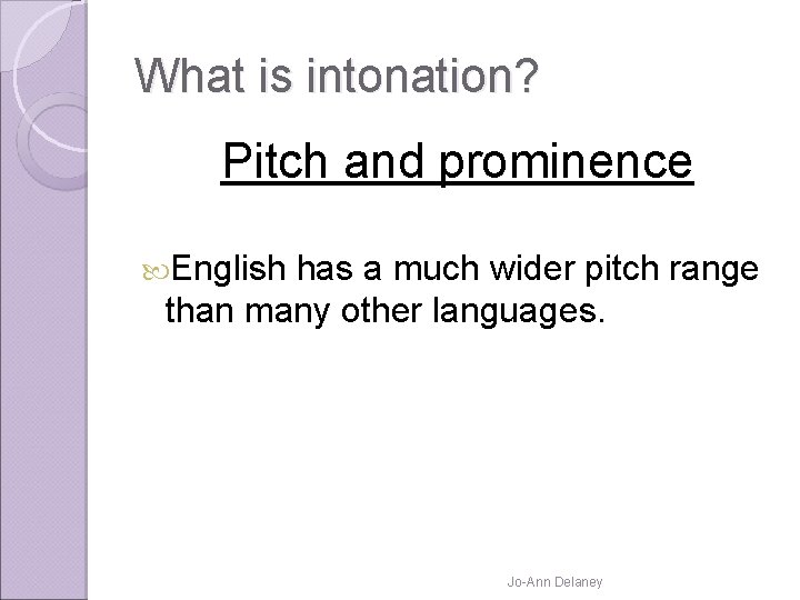 What is intonation? Pitch and prominence English has a much wider pitch range than