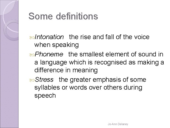 Some definitions Intonation the rise and fall of the voice when speaking Phoneme the