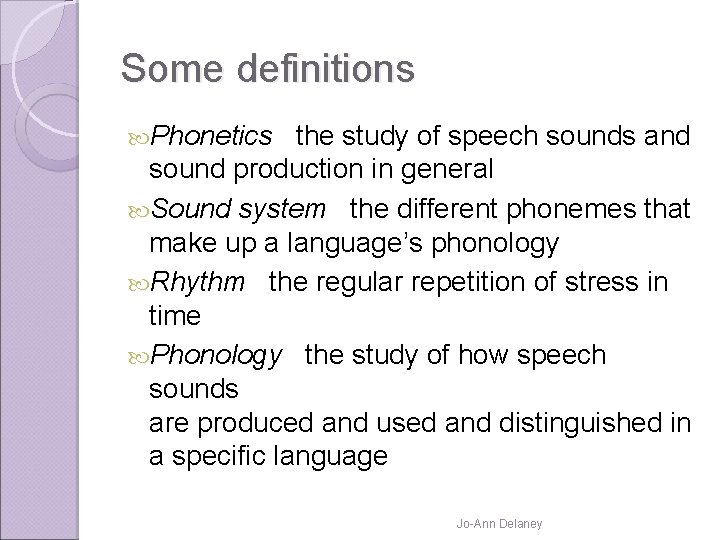 Some definitions Phonetics the study of speech sounds and sound production in general Sound