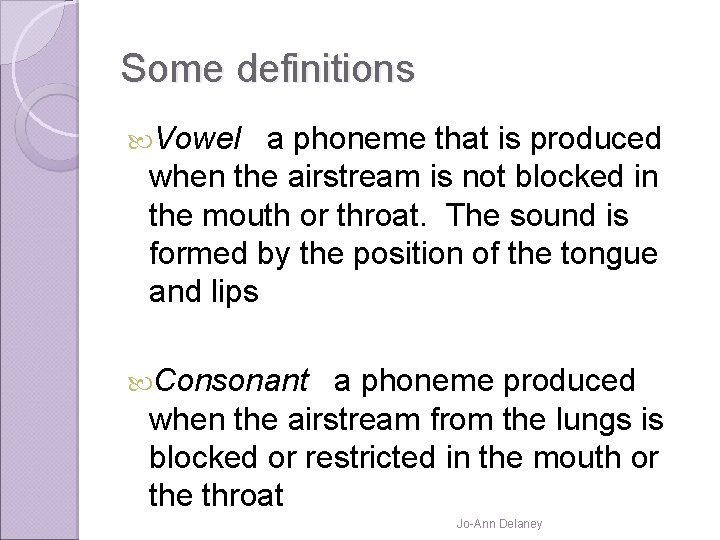 Some definitions Vowel a phoneme that is produced when the airstream is not blocked