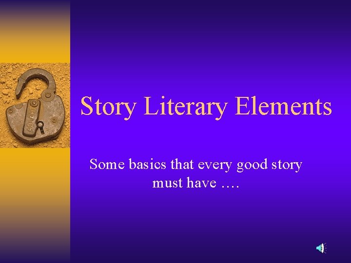 Story Literary Elements Some basics that every good story must have …. 