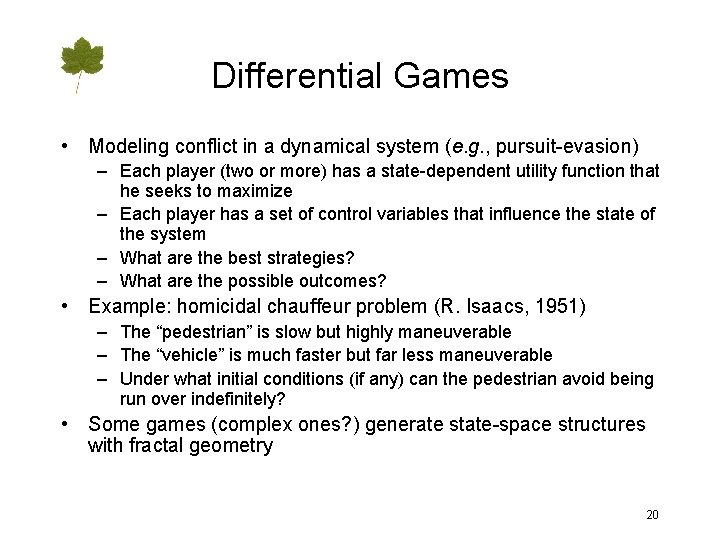 Differential Games • Modeling conflict in a dynamical system (e. g. , pursuit-evasion) –