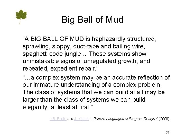 Big Ball of Mud “A BIG BALL OF MUD is haphazardly structured, sprawling, sloppy,
