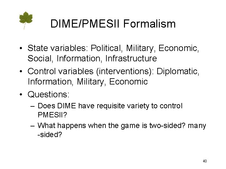 DIME/PMESII Formalism • State variables: Political, Military, Economic, Social, Information, Infrastructure • Control variables