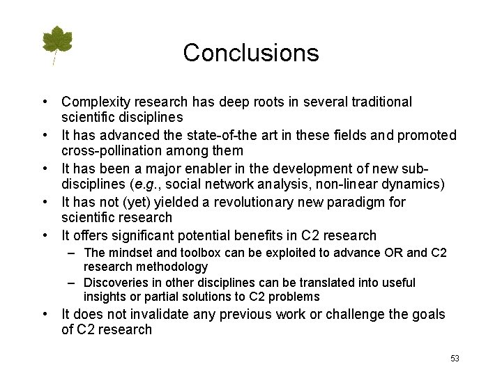 Conclusions • Complexity research has deep roots in several traditional scientific disciplines • It
