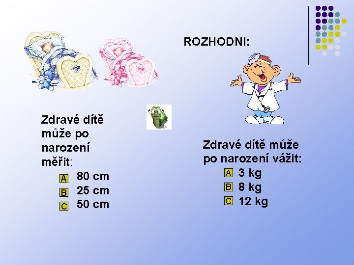 ROZHODNI: Zdravé dítě může po narození měřit: A 80 cm B 25 cm C