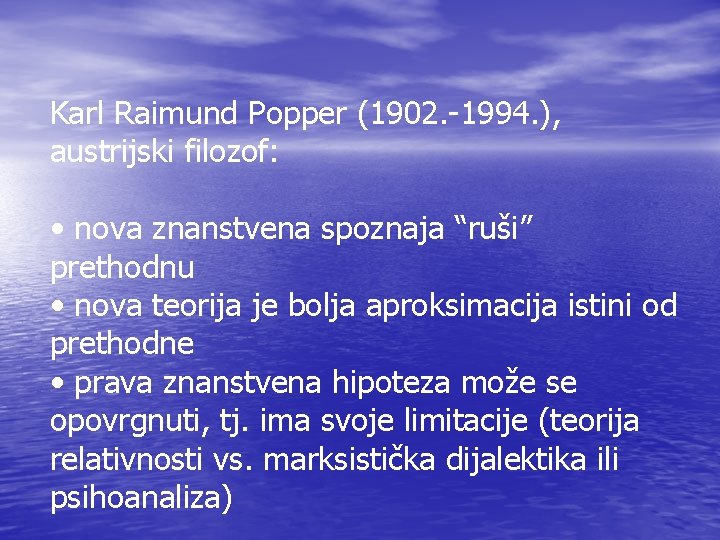 Karl Raimund Popper (1902. -1994. ), austrijski filozof: • nova znanstvena spoznaja “ruši” prethodnu