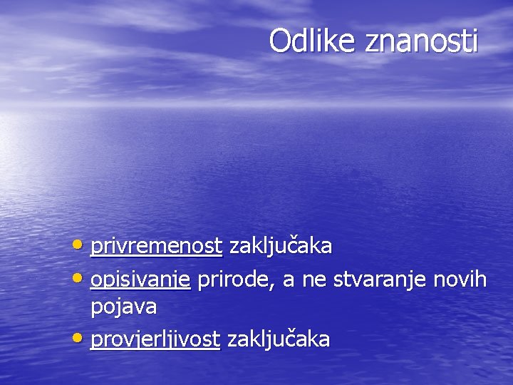 Odlike znanosti • privremenost zaključaka • opisivanje prirode, a ne stvaranje novih pojava •