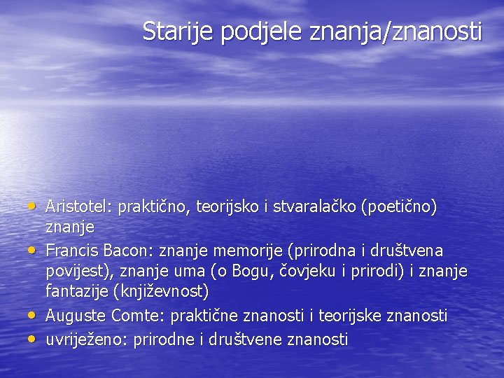 Starije podjele znanja/znanosti • Aristotel: praktično, teorijsko i stvaralačko (poetično) • • • znanje