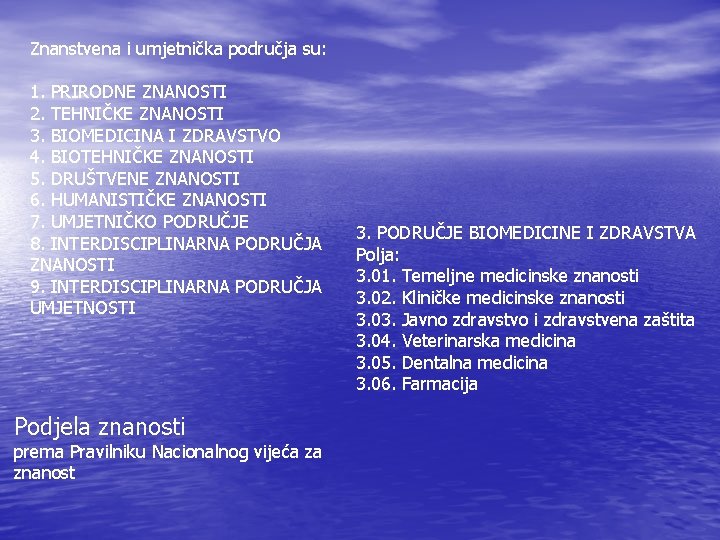 Znanstvena i umjetnička područja su: 1. PRIRODNE ZNANOSTI 2. TEHNIČKE ZNANOSTI 3. BIOMEDICINA I