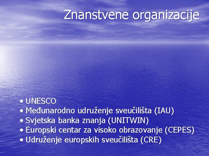 Znanstvene organizacije • • • UNESCO Međunarodno udruženje sveučilišta (IAU) Svjetska banka znanja (UNITWIN)