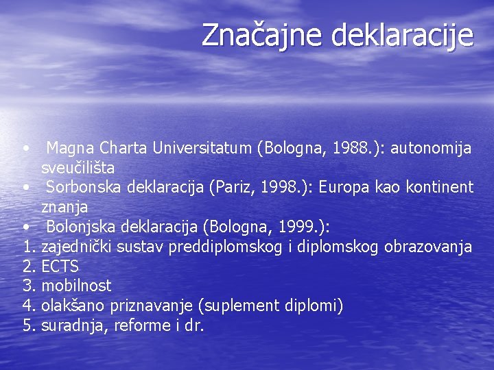 Značajne deklaracije • Magna Charta Universitatum (Bologna, 1988. ): autonomija sveučilišta • Sorbonska deklaracija