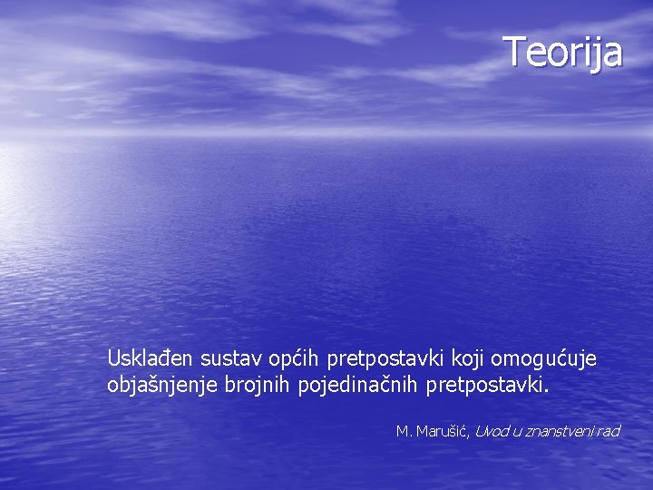 Teorija Usklađen sustav općih pretpostavki koji omogućuje objašnjenje brojnih pojedinačnih pretpostavki. M. Marušić, Uvod