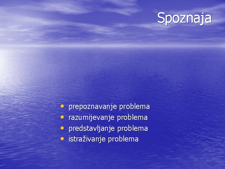 Spoznaja • • prepoznavanje problema razumijevanje problema predstavljanje problema istraživanje problema 