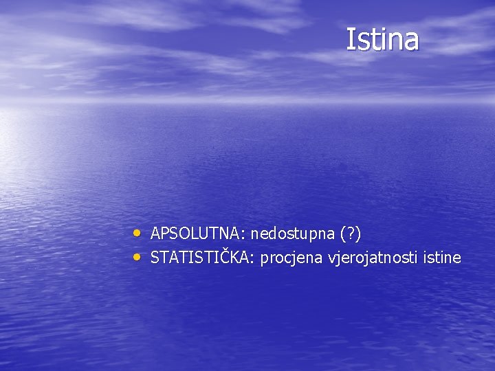 Istina • APSOLUTNA: nedostupna (? ) • STATISTIČKA: procjena vjerojatnosti istine 