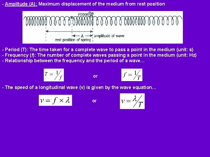 - Amplitude (A): Maximum displacement of the medium from rest position - Period (T):