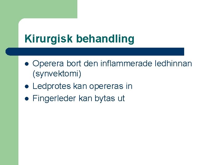 Kirurgisk behandling l l l Operera bort den inflammerade ledhinnan (synvektomi) Ledprotes kan opereras