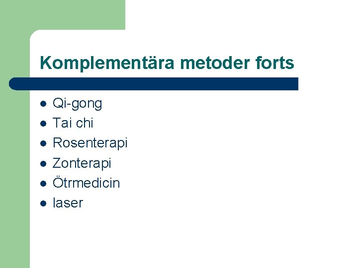 Komplementära metoder forts l l l Qi-gong Tai chi Rosenterapi Zonterapi Ötrmedicin laser 