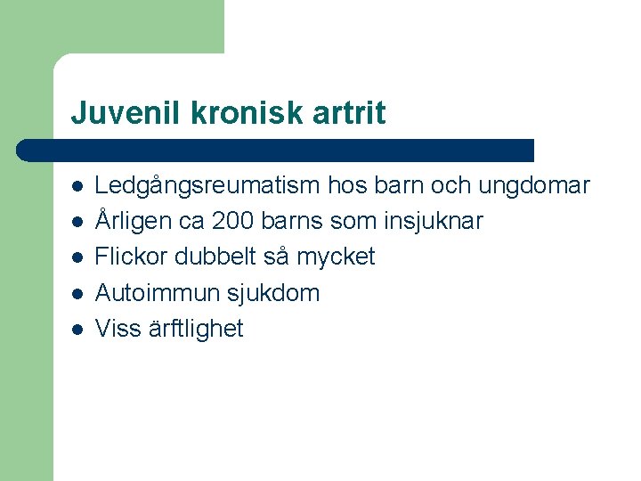 Juvenil kronisk artrit l l l Ledgångsreumatism hos barn och ungdomar Årligen ca 200