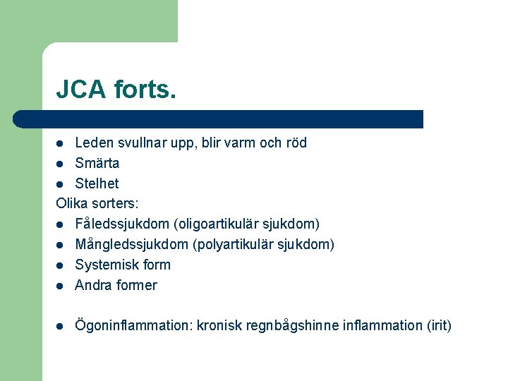 JCA forts. Leden svullnar upp, blir varm och röd l Smärta l Stelhet Olika