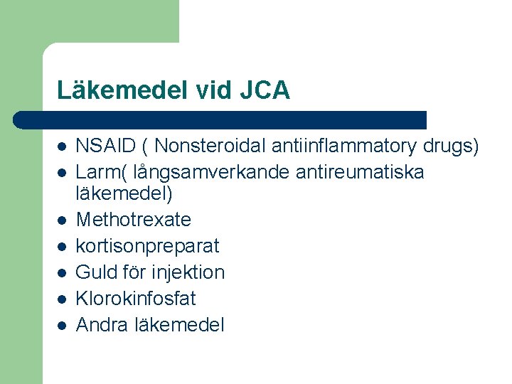 Läkemedel vid JCA l l l l NSAID ( Nonsteroidal antiinflammatory drugs) Larm( långsamverkande