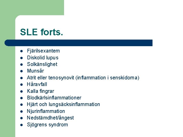 SLE forts. l l l Fjärilsexantem Diskolid lupus Solkänslighet Munsår Atrit eller tenosynovit (inflammation