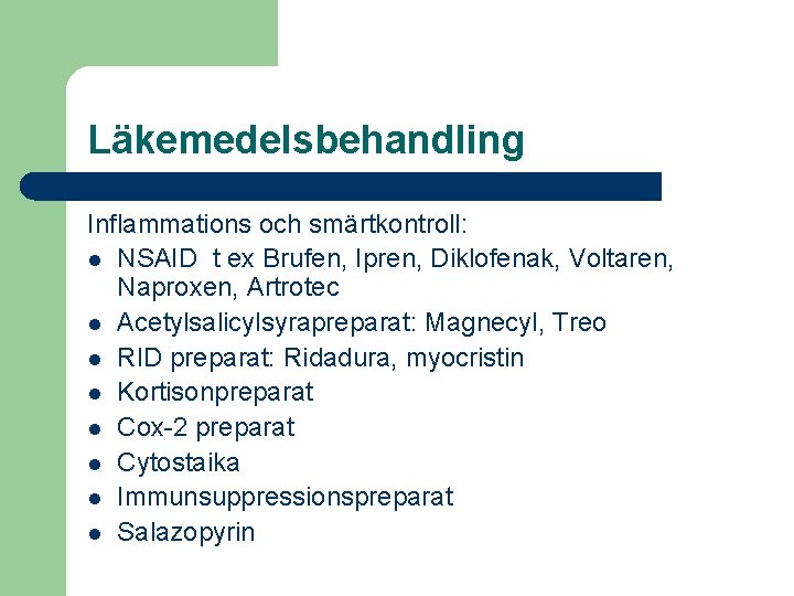 Läkemedelsbehandling Inflammations och smärtkontroll: l NSAID t ex Brufen, Ipren, Diklofenak, Voltaren, Naproxen, Artrotec