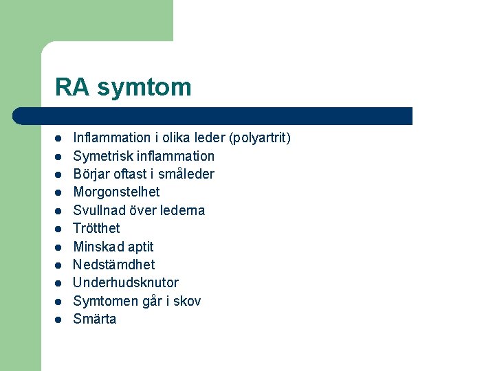 RA symtom l l l Inflammation i olika leder (polyartrit) Symetrisk inflammation Börjar oftast