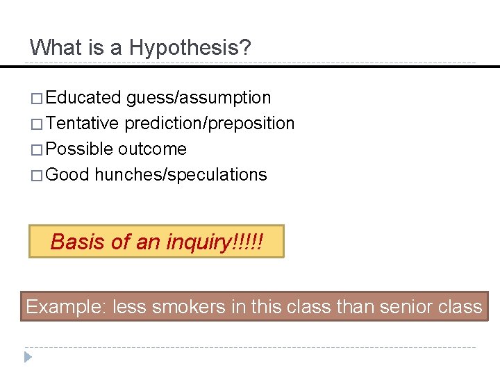 What is a Hypothesis? � Educated guess/assumption � Tentative prediction/preposition � Possible outcome �