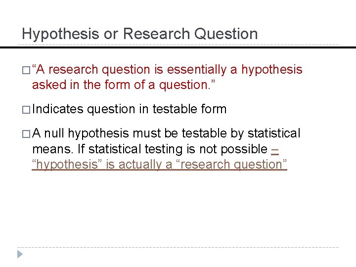 Hypothesis or Research Question � “A research question is essentially a hypothesis asked in