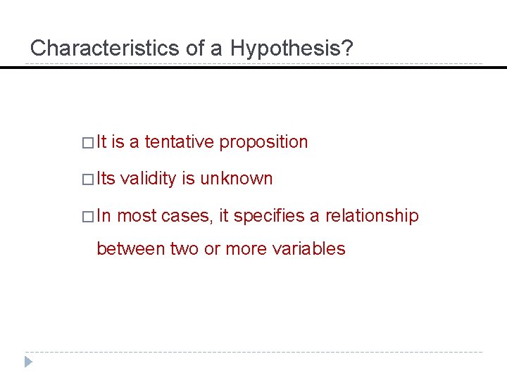 Characteristics of a Hypothesis? � It is a tentative proposition � Its validity is