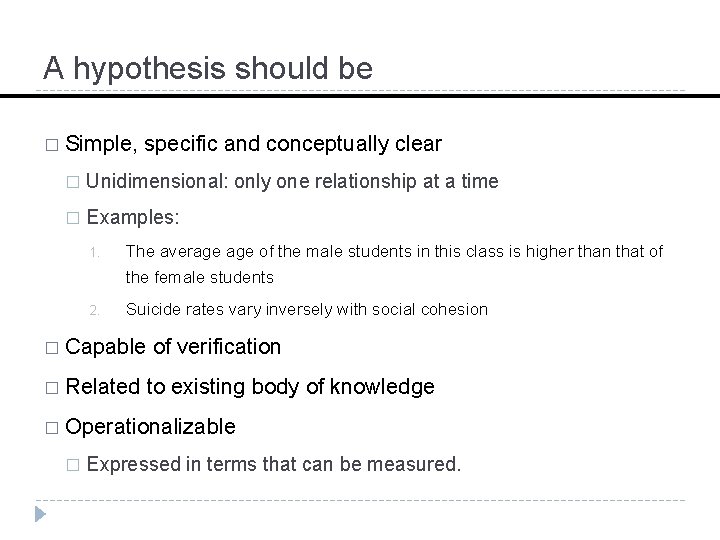 A hypothesis should be � Simple, specific and conceptually clear � Unidimensional: only one