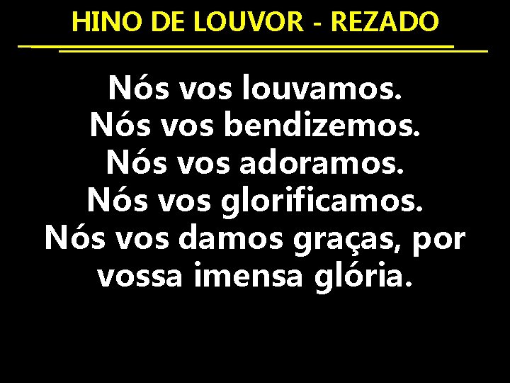 HINO DE LOUVOR - REZADO Nós vos louvamos. Nós vos bendizemos. Nós vos adoramos.