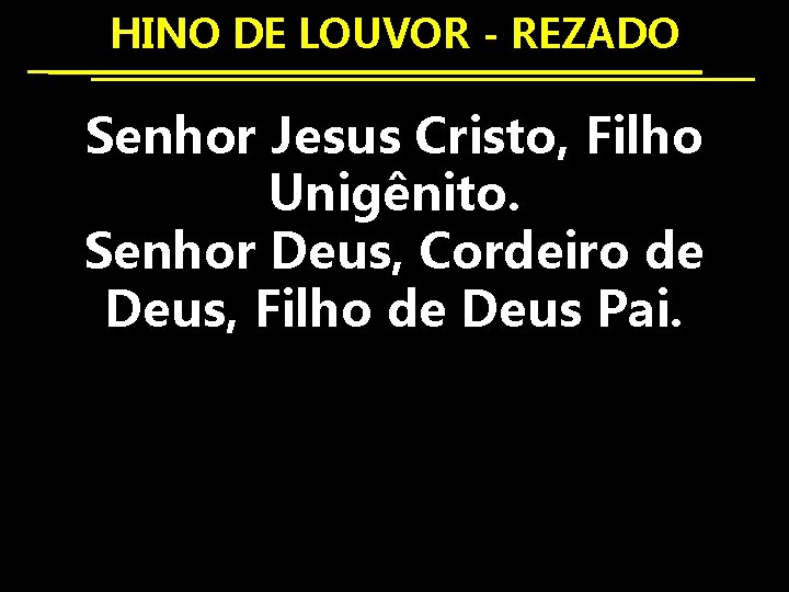 HINO DE LOUVOR - REZADO Senhor Jesus Cristo, Filho Unigênito. Senhor Deus, Cordeiro de