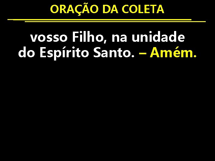 ORAÇÃO DA COLETA vosso Filho, na unidade do Espírito Santo. – Amém. 